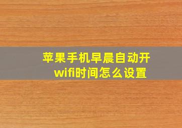 苹果手机早晨自动开wifi时间怎么设置