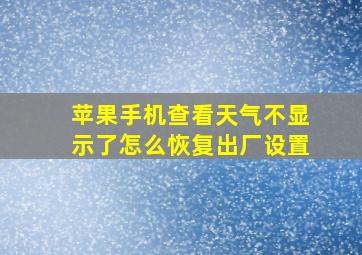 苹果手机查看天气不显示了怎么恢复出厂设置