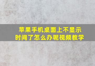 苹果手机桌面上不显示时间了怎么办呢视频教学