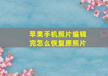 苹果手机照片编辑完怎么恢复原照片