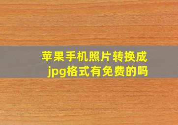 苹果手机照片转换成jpg格式有免费的吗