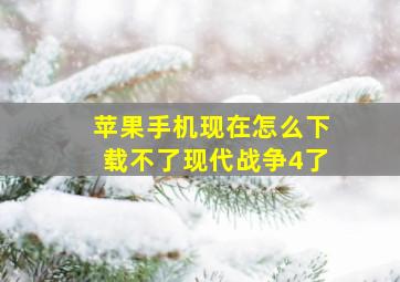 苹果手机现在怎么下载不了现代战争4了