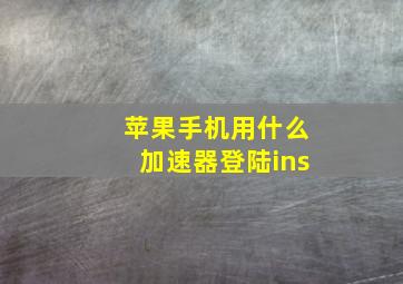 苹果手机用什么加速器登陆ins