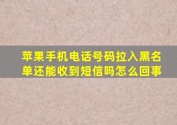 苹果手机电话号码拉入黑名单还能收到短信吗怎么回事