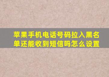 苹果手机电话号码拉入黑名单还能收到短信吗怎么设置