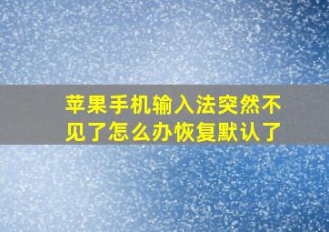 苹果手机输入法突然不见了怎么办恢复默认了