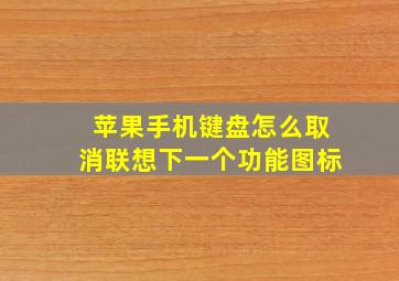 苹果手机键盘怎么取消联想下一个功能图标