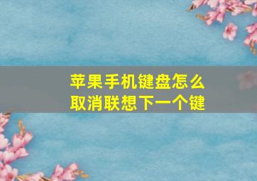 苹果手机键盘怎么取消联想下一个键