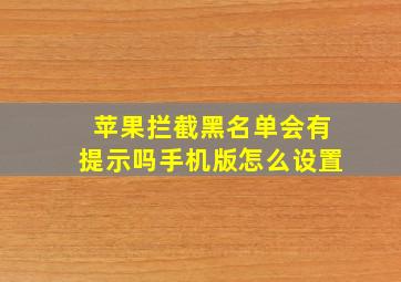 苹果拦截黑名单会有提示吗手机版怎么设置