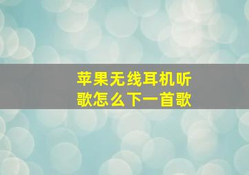 苹果无线耳机听歌怎么下一首歌