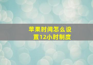 苹果时间怎么设置12小时制度