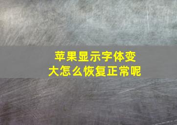 苹果显示字体变大怎么恢复正常呢