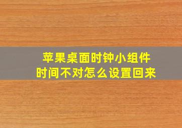 苹果桌面时钟小组件时间不对怎么设置回来