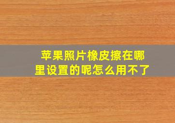 苹果照片橡皮擦在哪里设置的呢怎么用不了