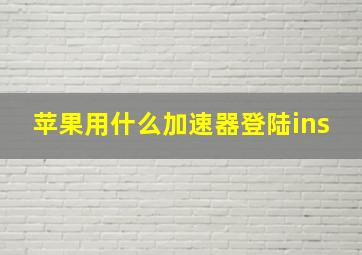 苹果用什么加速器登陆ins