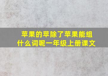 苹果的苹除了苹果能组什么词呢一年级上册课文