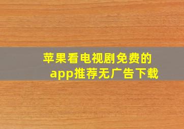 苹果看电视剧免费的app推荐无广告下载