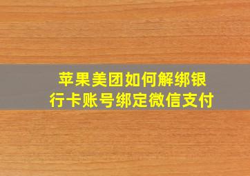 苹果美团如何解绑银行卡账号绑定微信支付