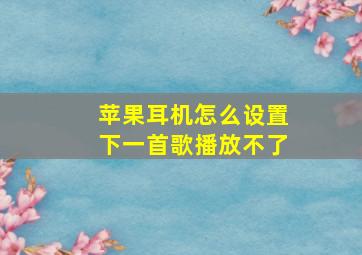 苹果耳机怎么设置下一首歌播放不了