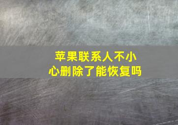 苹果联系人不小心删除了能恢复吗