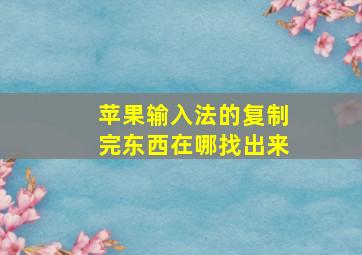 苹果输入法的复制完东西在哪找出来