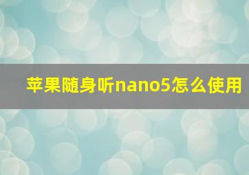 苹果随身听nano5怎么使用