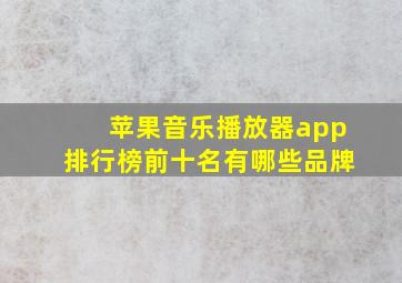 苹果音乐播放器app排行榜前十名有哪些品牌