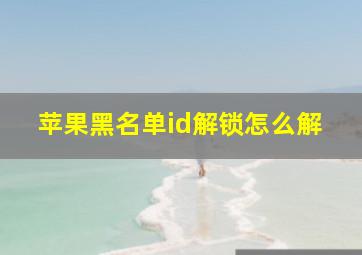 苹果黑名单id解锁怎么解