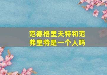 范德格里夫特和范弗里特是一个人吗