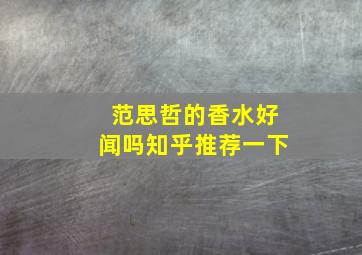 范思哲的香水好闻吗知乎推荐一下