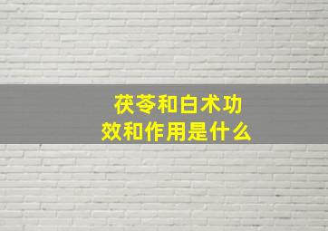 茯苓和白术功效和作用是什么