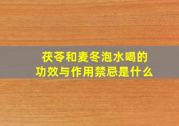 茯苓和麦冬泡水喝的功效与作用禁忌是什么