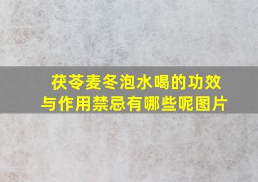 茯苓麦冬泡水喝的功效与作用禁忌有哪些呢图片