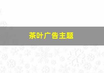 茶叶广告主题