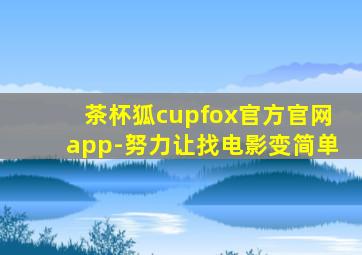 茶杯狐cupfox官方官网app-努力让找电影变简单