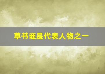 草书谁是代表人物之一