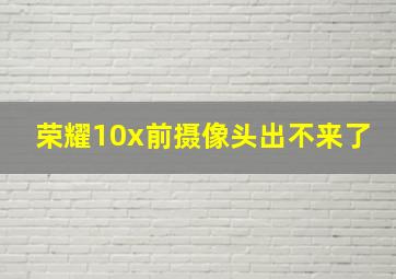 荣耀10x前摄像头出不来了