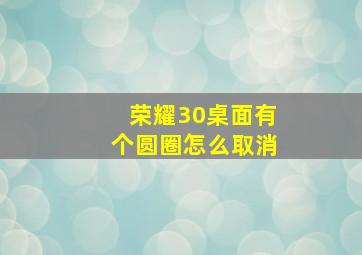 荣耀30桌面有个圆圈怎么取消