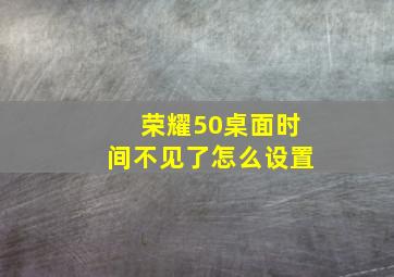 荣耀50桌面时间不见了怎么设置