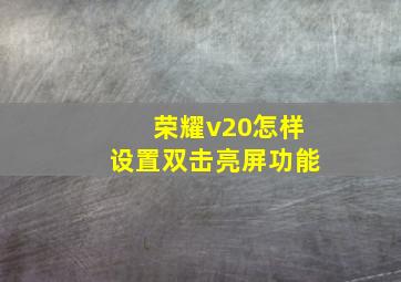 荣耀v20怎样设置双击亮屏功能