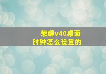 荣耀v40桌面时钟怎么设置的