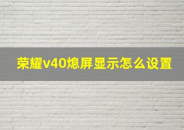 荣耀v40熄屏显示怎么设置