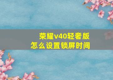 荣耀v40轻奢版怎么设置锁屏时间