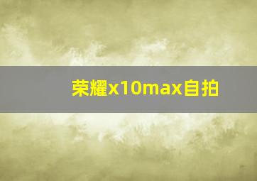 荣耀x10max自拍