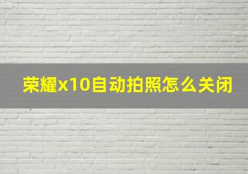 荣耀x10自动拍照怎么关闭