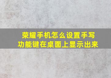 荣耀手机怎么设置手写功能键在桌面上显示出来