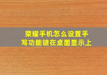 荣耀手机怎么设置手写功能键在桌面显示上