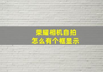 荣耀相机自拍怎么有个框显示