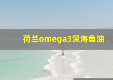 荷兰omega3深海鱼油