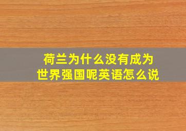 荷兰为什么没有成为世界强国呢英语怎么说